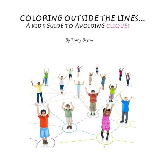 Cover for Tracy Bryan · Coloring Outside The Lines!... A Kid's Guide To Avoiding Cliques (Taschenbuch) (2016)