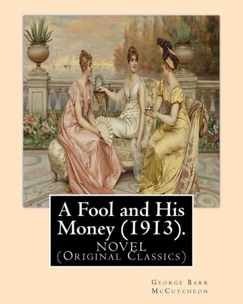 A Fool and His Money (1913). by - George Barr McCutcheon - Books - Createspace Independent Publishing Platf - 9781540608734 - November 24, 2016