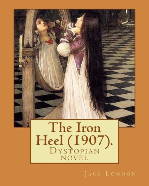 The Iron Heel (1907). By - Jack London - Książki - Createspace Independent Publishing Platf - 9781542761734 - 26 stycznia 2017