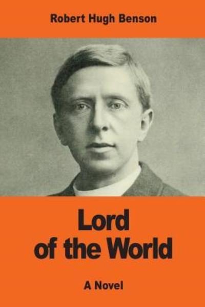 Lord of the World - Robert Hugh Benson - Bøger - Createspace Independent Publishing Platf - 9781542930734 - 5. februar 2017