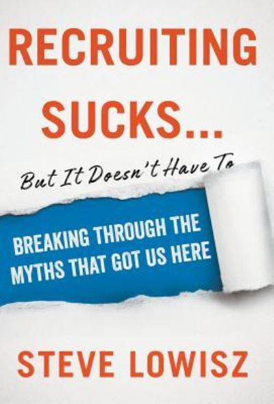 Recruiting Sucks...But It Doesn't Have To - Steve Lowisz - Książki - Lowisz Consulting, LLC - 9781544501734 - 2 lipca 2019