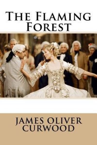 Cover for James Oliver Curwood · The Flaming Forest James Oliver Curwood (Paperback Book) (2017)
