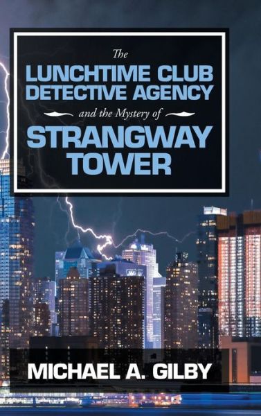 Cover for Michael A. Gilby · The Lunchtime Club Detective Agency and the Mystery of Strangway Tower (Hardcover Book) (2018)