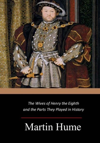 Cover for Martin Andrew Sharp Hume · The Wives of Henry the Eighth and the Parts They Played in History (Pocketbok) (2017)