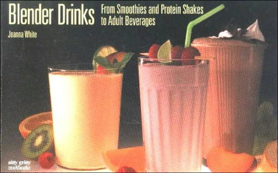 Cover for Joanna White · Blender Drinks: From Smoothies and Protein Shakes to Adult Beverages - Nitty Gritty Cookbooks (Taschenbuch) (2002)