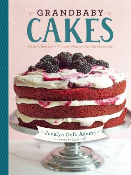 Cover for Jocelyn Delk Adams · Grandbaby Cakes: Modern Recipes, Vintage Charm, Soulful Memories (Innbunden bok) (2015)