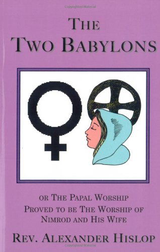 The Two Babylons - Alexander Hislop - Books - Book Tree - 9781585092734 - August 24, 2006