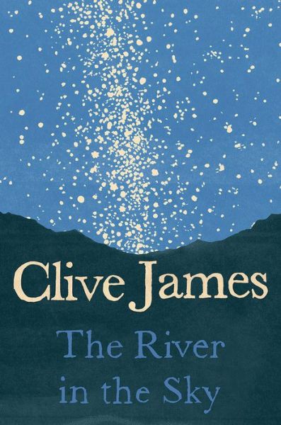 Cover for Clive James · The River in the Sky: A Poem (Hardcover Book) (2018)