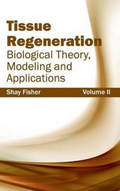 Cover for Shay Fisher · Tissue Regeneration: Biological Theory, Modeling and Applications (Volume Ii) (Hardcover Book) (2015)