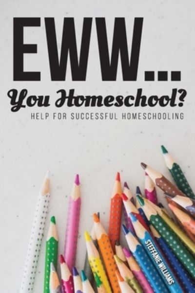 Cover for Steffanie Williams · Eww.... You Homeschool? (Paperback Book) (2021)