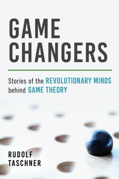 Cover for Rudolf Taschner · Game Changers: Stories of the Revolutionary Minds behind Game Theory (Paperback Book) (2017)