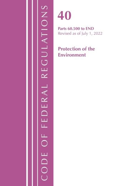 Cover for Office Of The Federal Register (U.S.) · Code of Federal Regulations, Title 40 Protection of the Environment 60.500-END, Revised as of July 1, 2022 - Code of Federal Regulations, Title 40 Protection of the Environment (Paperback Book) (2023)