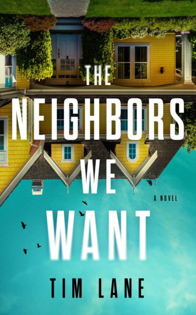 Cover for Tim Lane · The Neighbors We Want: A Novel (Hardcover Book) (2023)