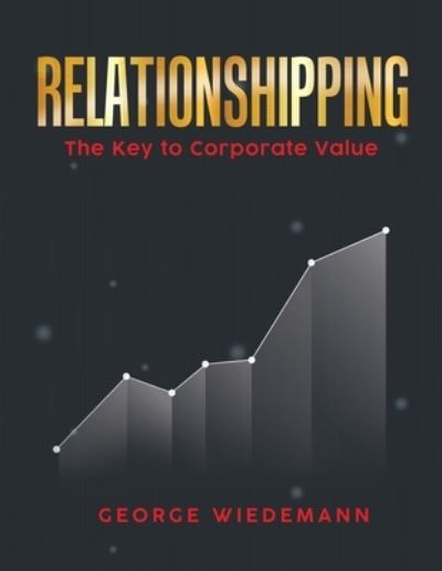 Cover for George Wiedemann · Relationshipping: The Key To Corporate Value (Paperback Book) (2021)