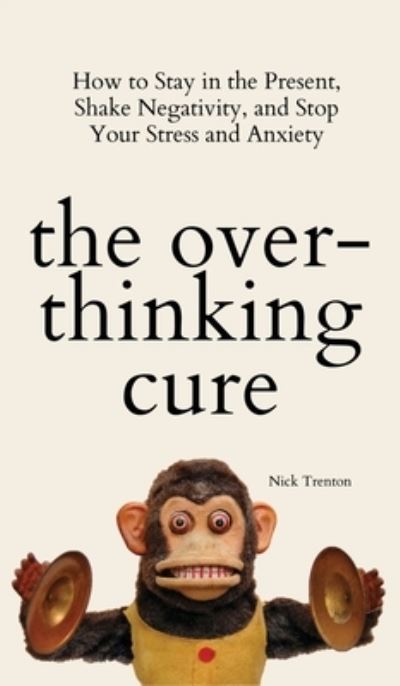 Cover for Nick Trenton · The Overthinking Cure: How to Stay in the Present, Shake Negativity, and Stop Your Stress and Anxiety (Inbunden Bok) (2021)