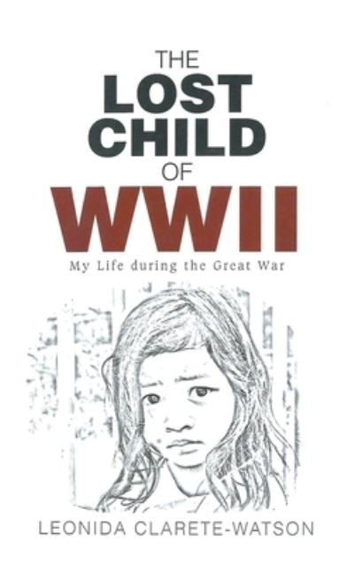 Cover for Leonida Clarete-Watson · The Lost Child of WWII: My Life during the Great War (Hardcover Book) (2020)