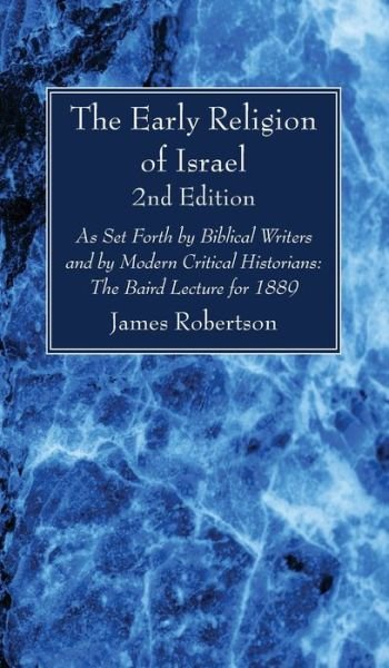 Early Religion of Israel, 2nd Edition : As Set Forth by Biblical Writers and by Modern Critical Historians - James Robertson - Bøger - Wipf & Stock Publishers - 9781666780734 - 16. november 2023