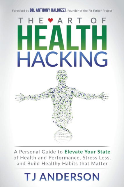 Cover for TJ Anderson · The Art of Health Hacking: A Personal Guide to Elevate Your State of Health and Performance, Stress Less, and Build Healthy Habits that Matter (Taschenbuch) (2018)