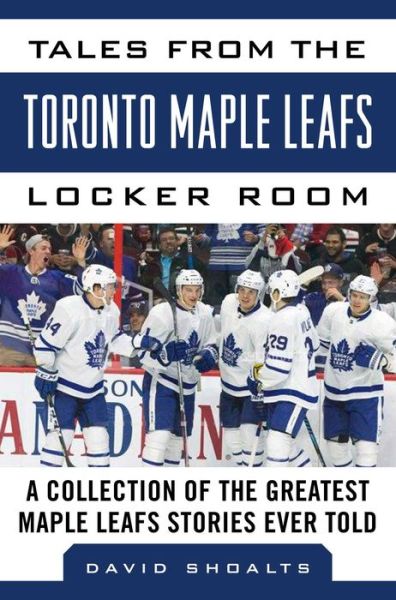 Cover for David Shoalts · Tales from the  Toronto Maple Leafs Locker Room: A Collection of the Greatest Maple Leafs Stories Ever Told - Tales from the Team (Inbunden Bok) (2017)