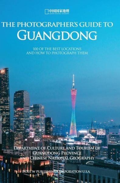 Chinese National Geography · The Photographer's Guide to Guangdong: 100 of the Best Locations and How to Photograph Them (Inbunden Bok) (2018)