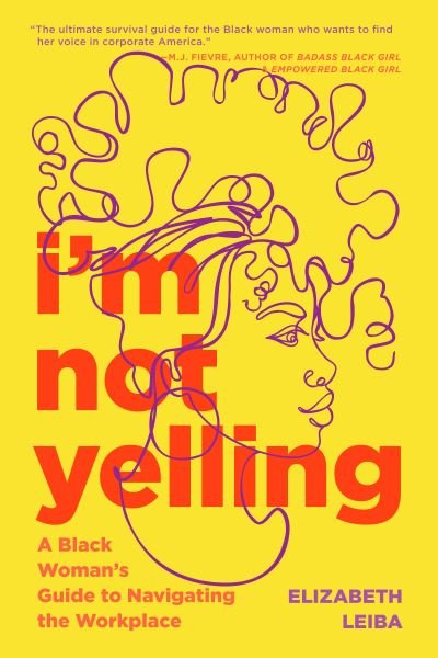 Cover for Elizabeth Leiba · I’m Not Yelling: A Black Woman’s Guide to Navigating the Workplace (Women in Business, Successful Business Woman, Image &amp; Etiquette) (Paperback Book) (2023)