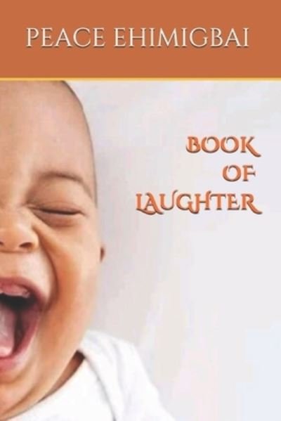 Book of Laughter - Peace Ehimigbai - Kirjat - Independently Published - 9781687385734 - maanantai 19. elokuuta 2019