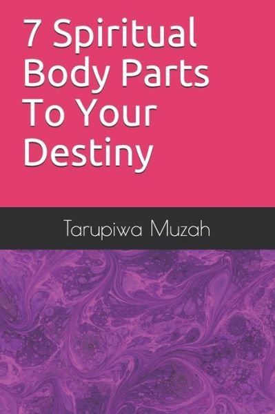 Cover for Tarupiwa Muzah · 7 Spiritual Body Parts To Your Destiny (Paperback Book) (2019)