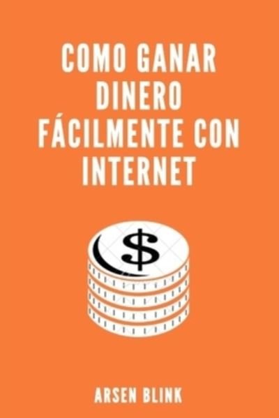 Cover for Arsen Blink · Como ganar dinero facilmente con internet (Paperback Bog) (2019)