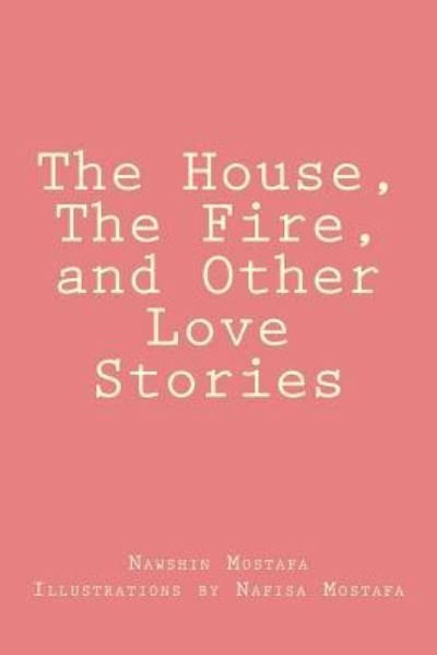 Cover for Nawshin Mostafa · The House, The Fire, and Other Love Stories (Paperback Book) (2018)