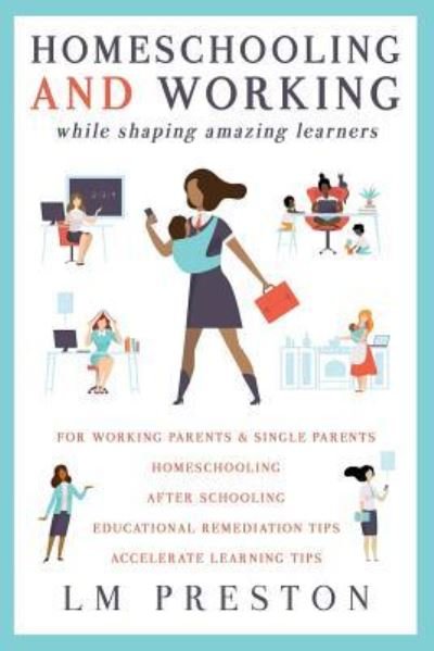 Cover for LM Preston · Homeschooling and Working While Shaping Amazing Learners (Taschenbuch) (2019)