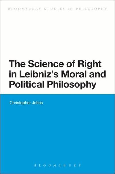 Cover for Christopher Johns · The Science of Right in Leibniz's Moral and Political Philosophy - Bloomsbury Studies in Philosophy (Hardcover Book) (2013)