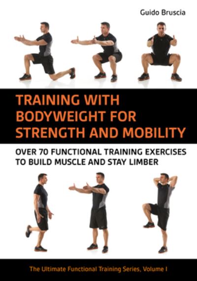 Training With Bodyweight for Strength and Mobility: Over 70 Functional Training Exercises to Build Muscle and Stay Limber - The Ultimate Functional Training Series - Guido Bruscia - Books - Meyer & Meyer Sport (UK) Ltd - 9781782552734 - September 28, 2024