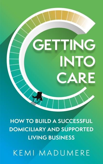 Cover for Kemi Madumere · Getting into Care: How to build a successful domiciliary and supported living business (Paperback Book) (2022)