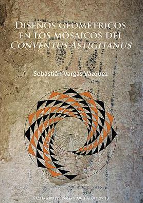 Cover for Sebastian Vargas Vazquez · Disenos geometricos en los mosaicos del Conventus Astigitanus - Archaeopress Roman Archaeology (Paperback Book) (2016)