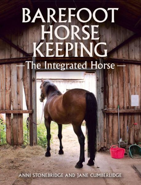 Cover for Anni Stonebridge · Barefoot Horse Keeping: The Integrated Horse (Hardcover Book) (2016)