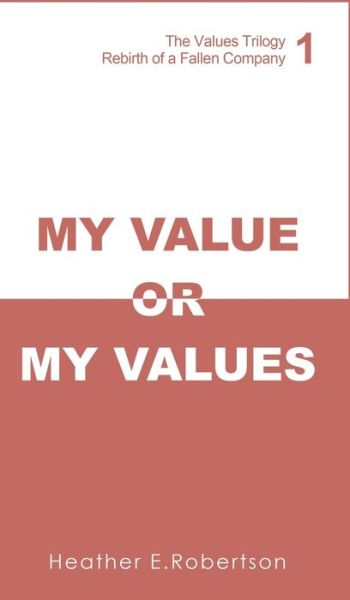 Heather E. Robertson · My Value or My Values - Rebirth of a Fallen Company (Hardcover Book) (2018)