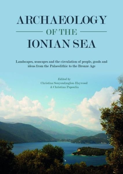 Cover for Archaeology of the Ionian Sea: Landscapes, seascapes and the circulation of people, goods and ideas from the Palaeolithic to the end of the Bronze Age (Gebundenes Buch) (2021)