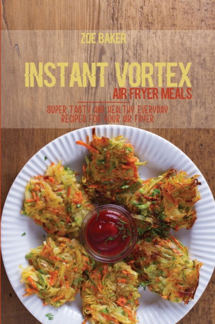 Cover for Zoe Baker · Instant Vortex Air Fryed Meals (Paperback Book) (2021)