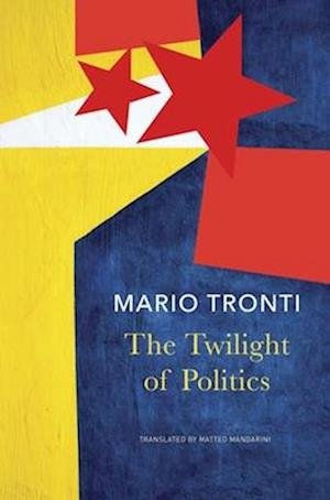 Mario Tronti · The Twilight of Politics - The Italian List (Innbunden bok) (2024)