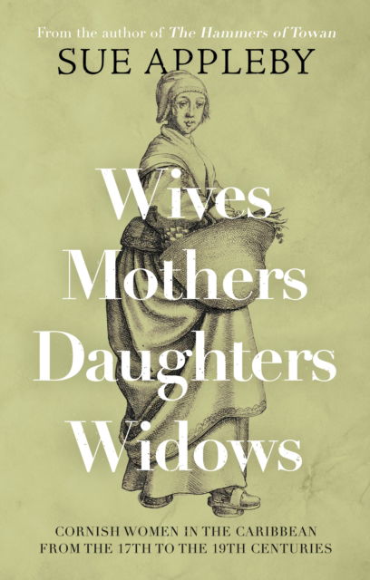 Wives - Mothers - Daughters - Widows: Cornish Women in the Caribbean from the 17th to the 19th Centuries - Sue Appleby - Books - Troubador Publishing - 9781805143734 - June 28, 2024