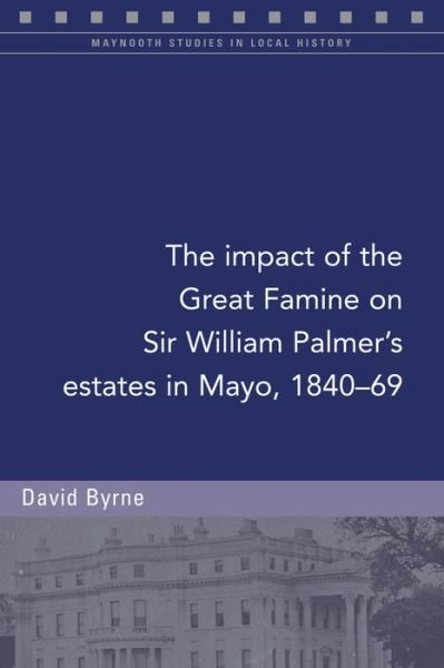 The impact of the Great Famine on Sir William Palmer's estates in Mayo, 1840-69 - Maynooth Studies in Local History - David Byrne - Bücher - Four Courts Press Ltd - 9781846829734 - 1. Oktober 2021
