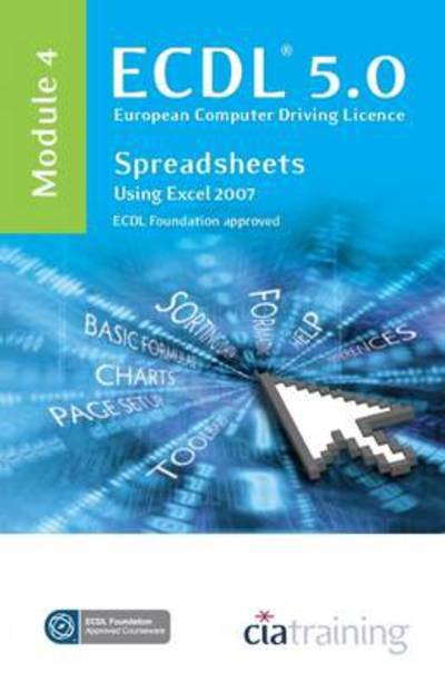 Cover for CiA Training Ltd. · ECDL Syllabus 5.0 Module 4 Spreadsheets Using Excel 2007 (Spiral Book) (2009)