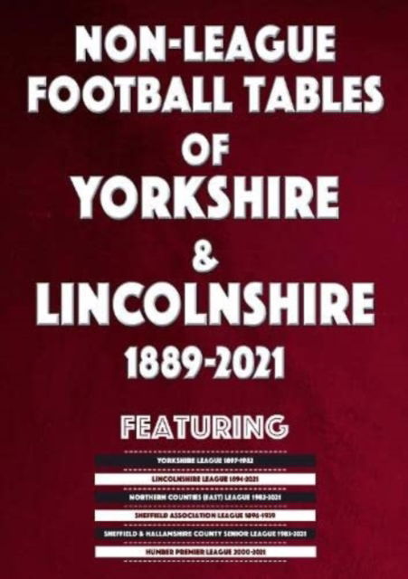 Non-League Football Tables of Yorkshire & Lincolnshire 1889-2021 - Mick Blakeman - Books - Soccer Books Ltd - 9781862234734 - November 24, 2021