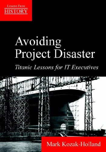 Avoiding Project Disaster: Titanic Lessons for It Executives (Lessons from History) - Mark Kozak-holland - Books - Multi-Media Publications Inc. - 9781895186734 - July 1, 2006