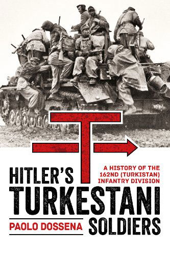 Cover for Paolo A. Dossena · Hitler'S Turkestani Soldiers: A History of the 162nd (Turkistan) Infantry Division (Hardcover Book) (2016)