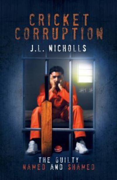 Cricket Corruption: The guilty named and shamed - J L Nicholls - Books - UK Book Publishing - 9781910223734 - September 26, 2016