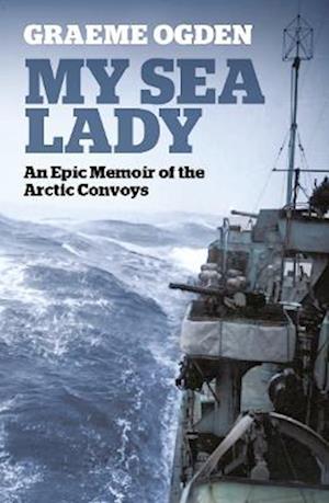 Cover for Graeme Ogden · My Sea Lady: An Epic Memoir of the Arctic Convoys (Paperback Book) (2023)