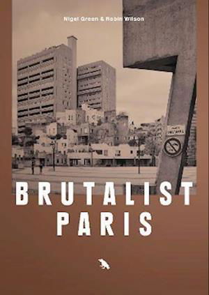 Brutalist Paris: Post-War Brutalist Architecture in Paris and Environs - Robin Wilson - Książki - Blue Crow Media - 9781912018734 - 1 marca 2023