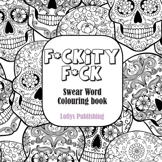 Cover for Lollys Publishing · F*CKITY F*CK: Swear Word Colouring Book / A Motivating Swear Word Coloring Book for Adults (Taschenbuch) (2019)