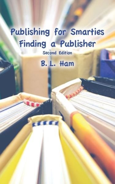 Publishing for Smarties - B L Ham - Books - MSI Press - 9781942891734 - December 8, 2018